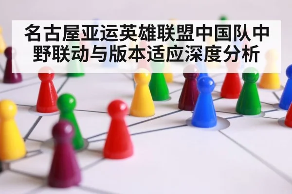 名古屋亚运英雄联盟中国队中野联动与版本适应深度分析